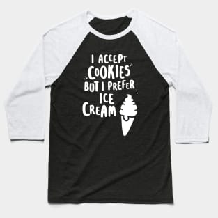 I Accept Cookies But I Prefer Ice Cream - W Baseball T-Shirt
